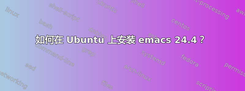 如何在 Ubuntu 上安装 emacs 24.4？