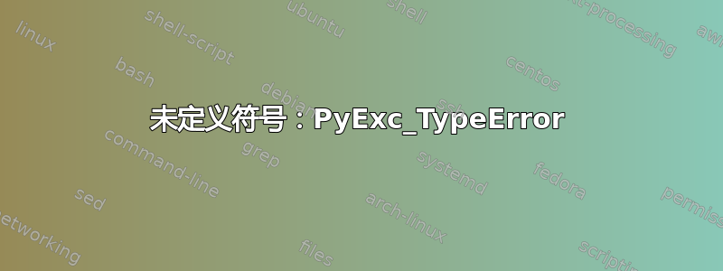 未定义符号：PyExc_TypeError