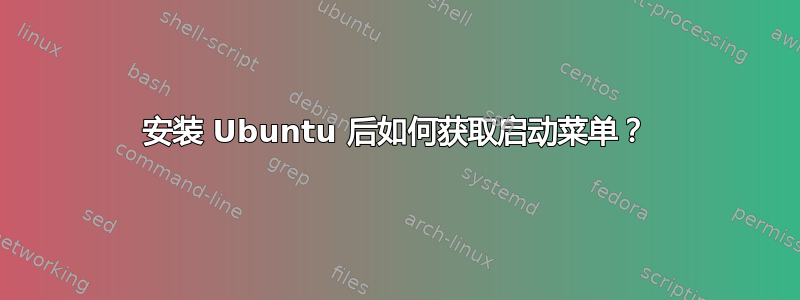 安装 Ubuntu 后如何获取启动菜单？