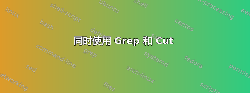 同时使用 Grep 和 Cut