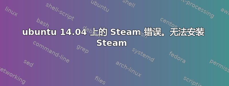 ubuntu 14.04 上的 Steam 错误。无法安装 Steam 