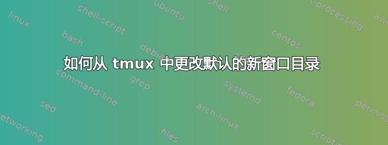 如何从 tmux 中更改默认的新窗口目录