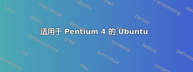 适用于 Pentium 4 的 Ubuntu 