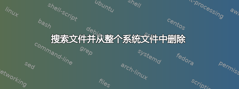 搜索文件并从整个系统文件中删除