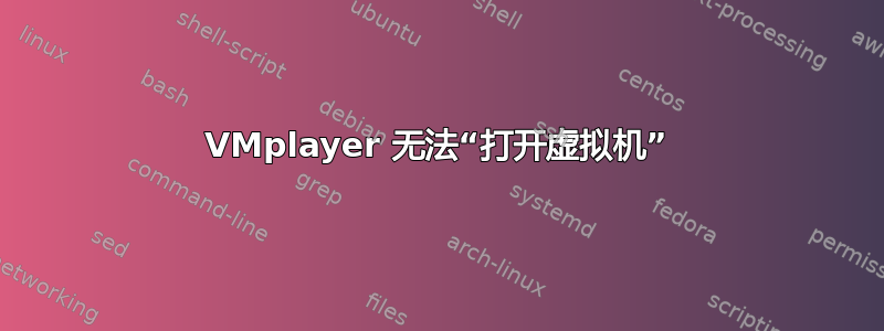 VMplayer 无法“打开虚拟机”