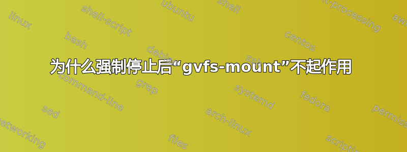 为什么强制停止后“gvfs-mount”不起作用