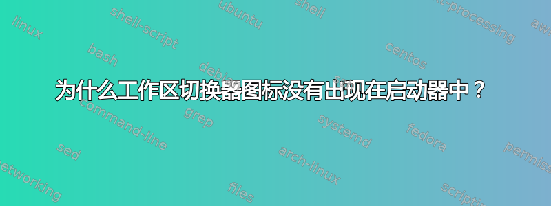 为什么工作区切换器图标没有出现在启动器中？