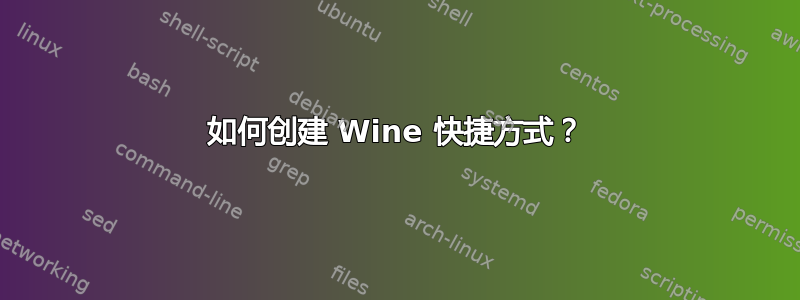 如何创建 Wine 快捷方式？