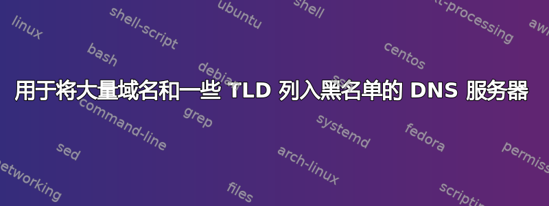 用于将大量域名和一些 TLD 列入黑名单的 DNS 服务器