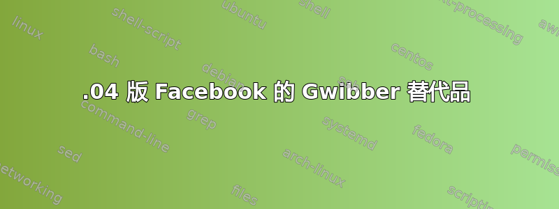 12.04 版 Facebook 的 Gwibber 替代品