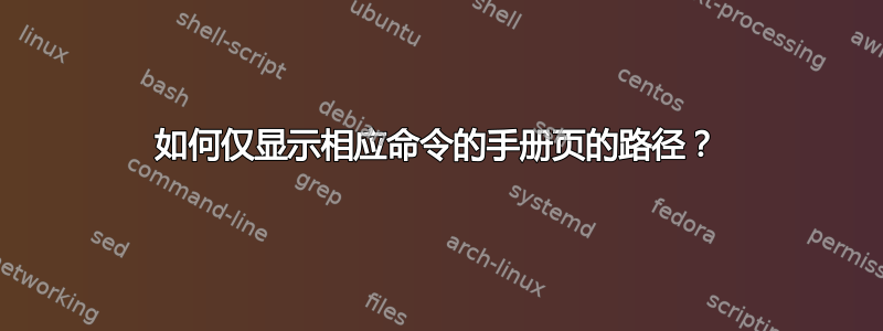 如何仅显示相应命令的手册页的路径？