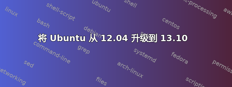 将 Ubuntu 从 12.04 升级到 13.10 