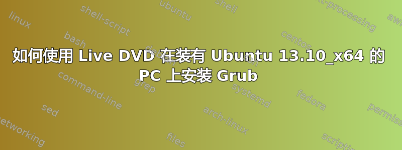 如何使用 Live DVD 在装有 Ubuntu 13.10_x64 的 PC 上安装 Grub