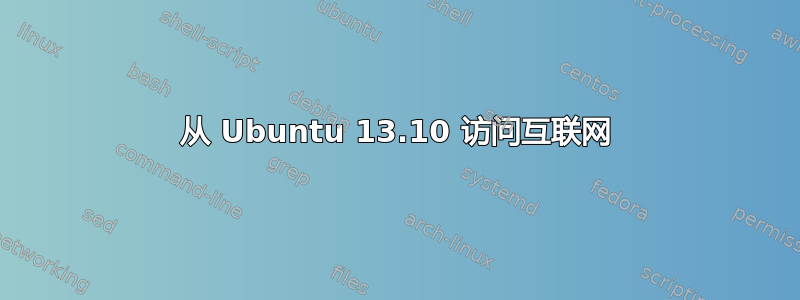 从 Ubuntu 13.10 访问互联网