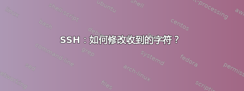 SSH：如何修改收到的字符？