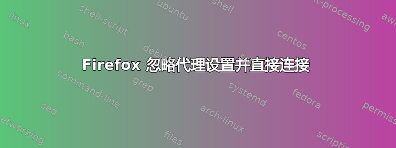 Firefox 忽略代理设置并直接连接