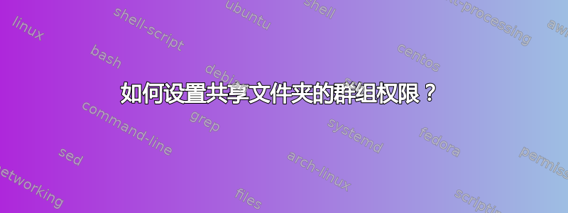 如何设置共享文件夹的群组权限？