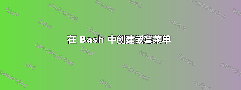 在 Bash 中创建嵌套菜单