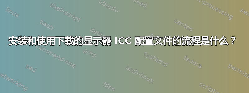 安装和使用下载的显示器 ICC 配置文件的流程是什么？