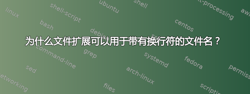 为什么文件扩展可以用于带有换行符的文件名？