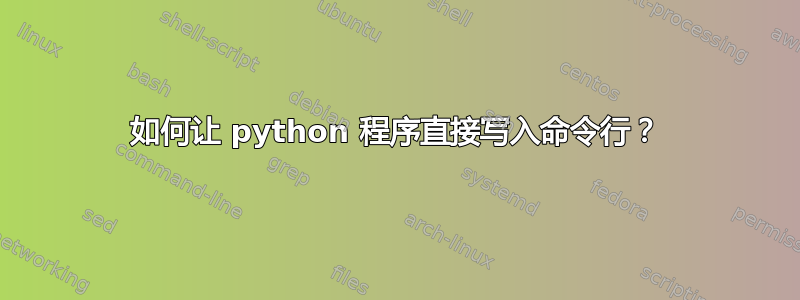 如何让 python 程序直接写入命令行？