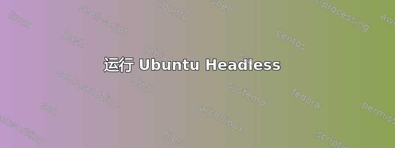 运行 Ubuntu Headless 