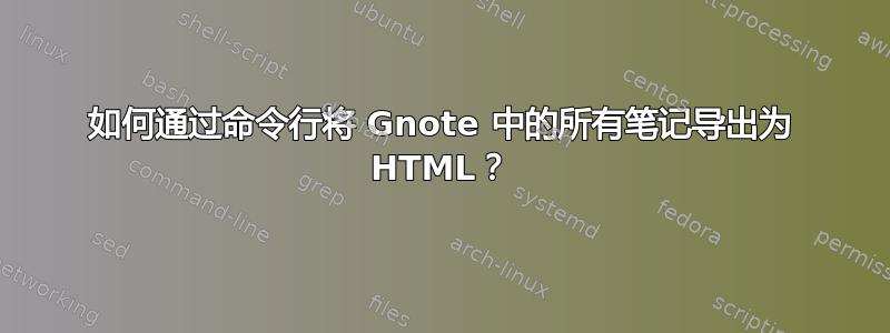 如何通过命令行将 Gnote 中的所有笔记导出为 HTML？