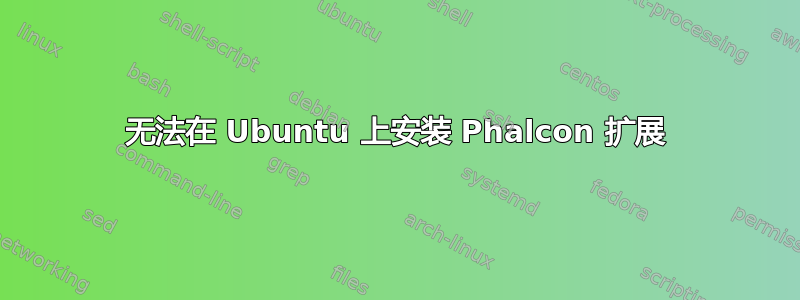 无法在 Ubuntu 上安装 Phalcon 扩展