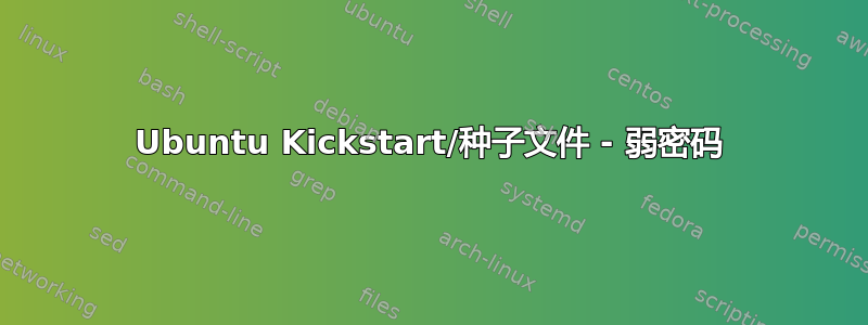 Ubuntu Kickstart/种子文件 - 弱密码