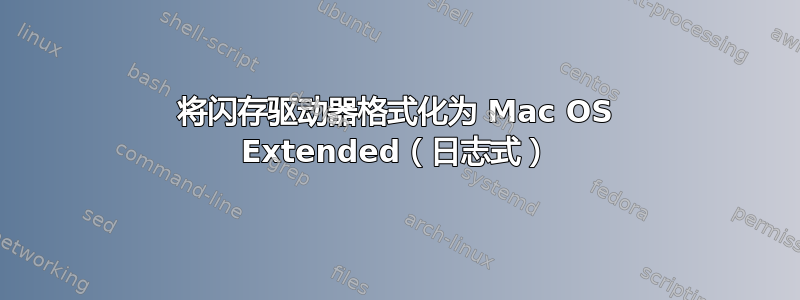 将闪存驱动器格式化为 Mac OS Extended（日志式）