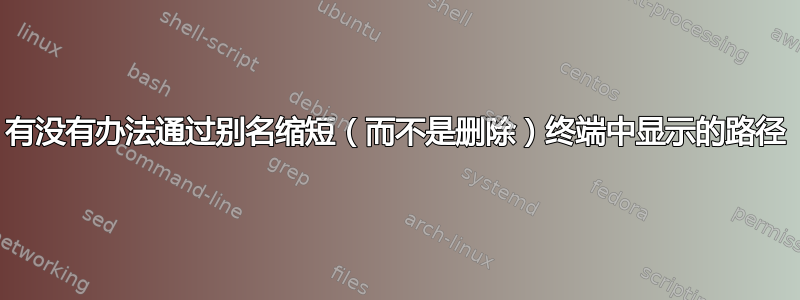 有没有办法通过别名缩短（而不是删除）终端中显示的路径