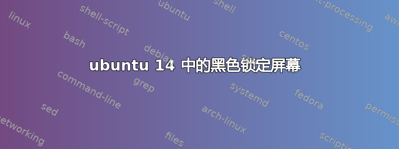 ubuntu 14 中的黑色锁定屏幕 