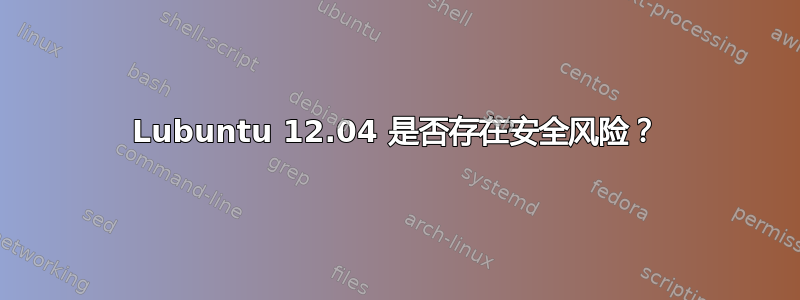 Lubuntu 12.04 是否存在安全风险？