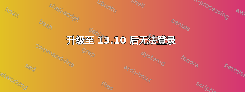 升级至 13.10 后无法登录