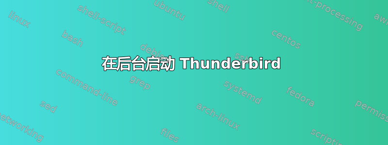 在后台启动 Thunderbird