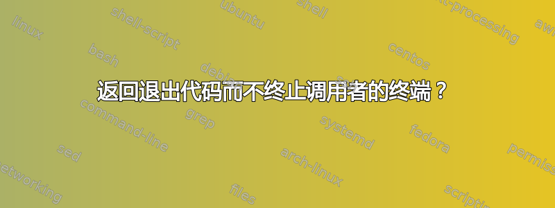 返回退出代码而不终止调用者的终端？