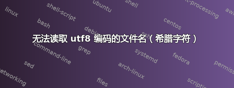 无法读取 utf8 编码的文件名（希腊字符）