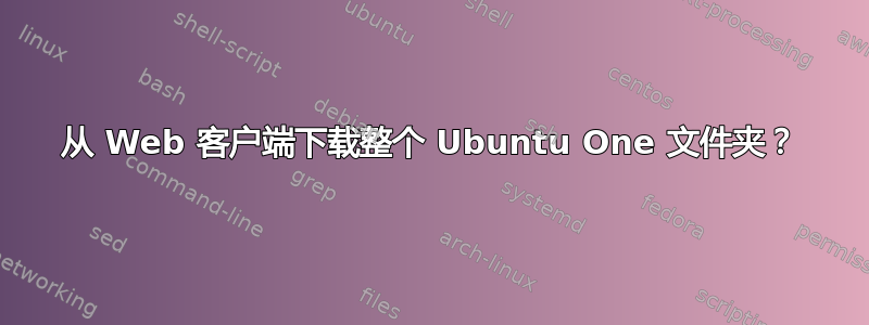 从 Web 客户端下载整个 Ubuntu One 文件夹？