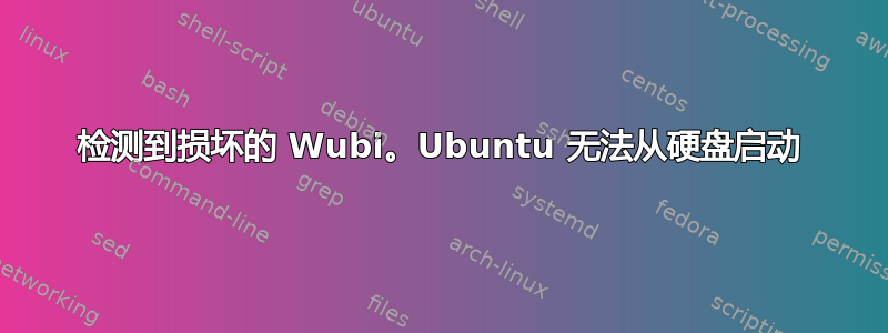 检测到损坏的 Wubi。Ubuntu 无法从硬盘启动