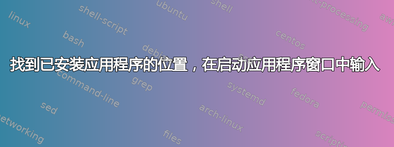 找到已安装应用程序的位置，在启动应用程序窗口中输入