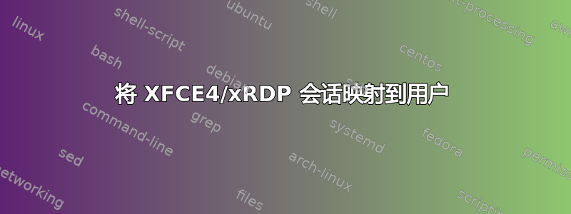 将 XFCE4/xRDP 会话映射到用户