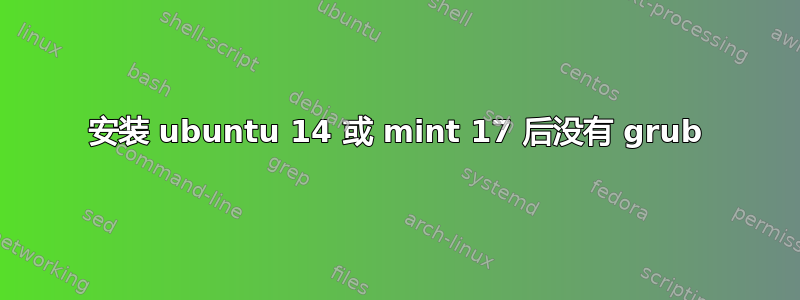 安装 ubuntu 14 或 mint 17 后没有 grub