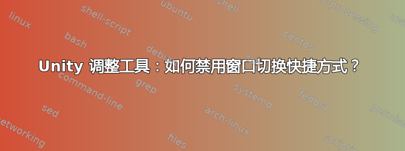 Unity 调整工具：如何禁用窗口切换快捷方式？