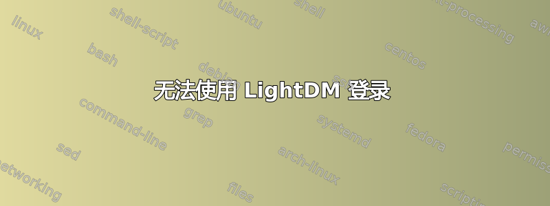 无法使用 LightDM 登录