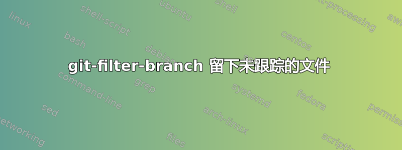 git-filter-branch 留下未跟踪的文件