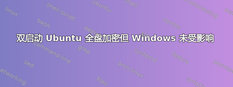 双启动 Ubuntu 全盘加密但 Windows 未受影响