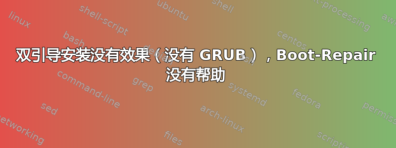 双引导安装没有效果（没有 GRUB），Boot-Repair 没有帮助