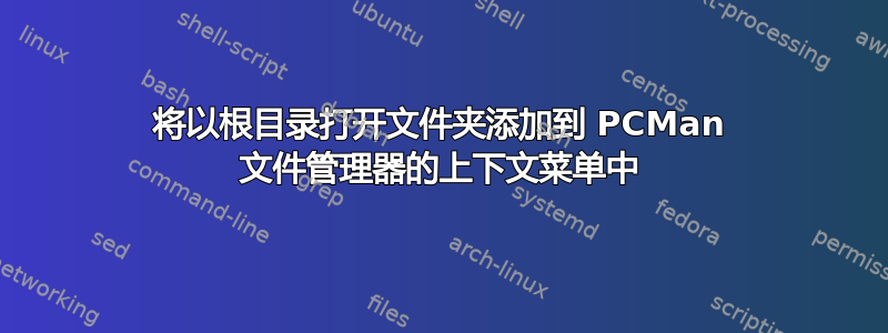 将以根目录打开文件夹添加到 PCMan 文件管理器的上下文菜单中