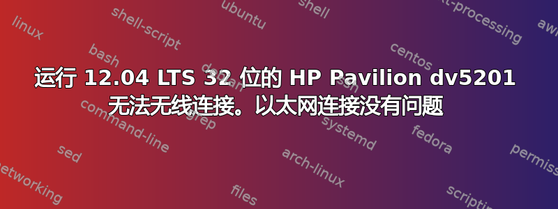 运行 12.04 LTS 32 位的 HP Pavilion dv5201 无法无线连接。以太网连接没有问题