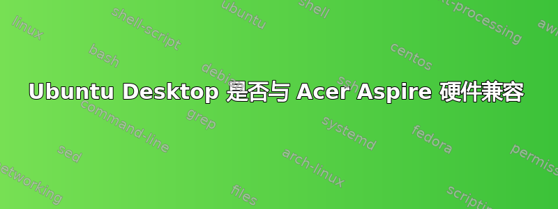 Ubuntu Desktop 是否与 Acer Aspire 硬件兼容